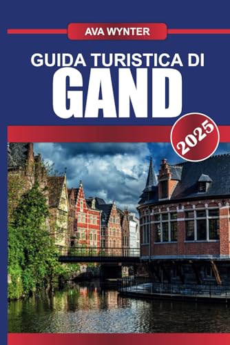 GUIDA TURISTICA DI GAND 2025: Esplora canali medievali, castelli maestosi e una scena artistica dinamica nella gemma nascosta delle Fiandre GUIDA TURISTICA DI GAND 2025: Esplora canali medievali, castelli maestosi e una scena artistica dinamica nella gemma nascosta delle Fiandre von Independently published