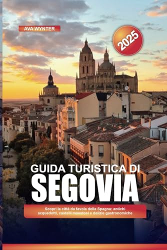 GUIDA TURISTICA DI SEGOVIA 2025: Scopri la città da favola della Spagna: antichi acquedotti, castelli maestosi e delizie gastronomiche GUIDA TURISTICA DI SEGOVIA 2025: Scopri la città da favola della Spagna: antichi acquedotti, castelli maestosi e delizie gastronomiche von Independently published