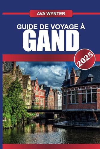 GUIDE DE VOYAGE À GAND 2025: Explorez les canaux médiévaux, les châteaux majestueux et une scène artistique dynamique dans le joyau caché de la Flandre GUIDE DE VOYAGE À GAND 2025: Explorez les canaux médiévaux, les châteaux majestueux et une scène artistique dynamique dans le joyau caché de la Flandre von Independently published
