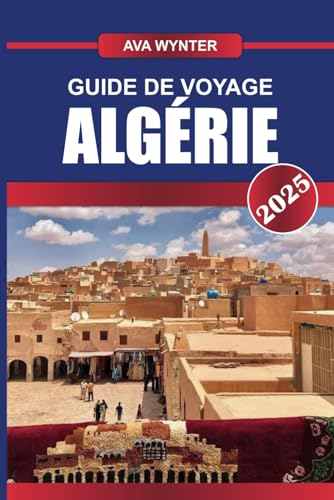 GUIDE DE VOYAGE ALGÉRIE 2025: Découvrez des civilisations anciennes, de vastes paysages sahariens et une riche mosaïque culturelle dans le plus grand pays d'Afrique du Nord GUIDE DE VOYAGE ALGÉRIE 2025: Découvrez des civilisations anciennes, de vastes paysages sahariens et une riche mosaïque culturelle dans le plus grand pays d'Afrique du Nord von Independently published