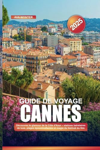 GUIDE DE VOYAGE CANNES 2025: Découvrez le glamour de la Côte d'Azur – stations balnéaires de luxe, plages époustouflantes et magie du festival du film GUIDE DE VOYAGE CANNES 2025: Découvrez le glamour de la Côte d'Azur – stations balnéaires de luxe, plages époustouflantes et magie du festival du film von Independently published