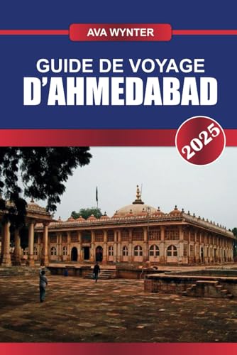 GUIDE DE VOYAGE D'AHMEDABAD 2025: Principales attractions, cuisine de rue, sites historiques et conseils de voyage pour des vacances ultimes au Gujarat GUIDE DE VOYAGE D'AHMEDABAD 2025: Principales attractions, cuisine de rue, sites historiques et conseils de voyage pour des vacances ultimes au Gujarat von Independently published