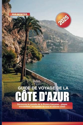 GUIDE DE VOYAGE DE LA CÔTE D'AZUR 2025: Découvrez le paradis de la Riviera française - plages ensoleillées, escapades de luxe et charme côtier GUIDE DE VOYAGE DE LA CÔTE D'AZUR 2025: Découvrez le paradis de la Riviera française - plages ensoleillées, escapades de luxe et charme côtier von Independently published