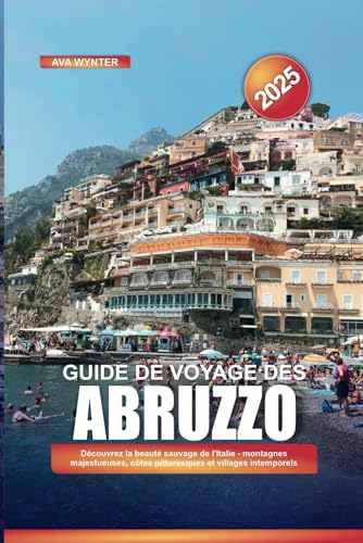 GUIDE DE VOYAGE DES ABRUZZO 2025: Découvrez la beauté sauvage de l'Italie - montagnes majestueuses, côtes pittoresques et villages intemporels GUIDE DE VOYAGE DES ABRUZZO 2025: Découvrez la beauté sauvage de l'Italie - montagnes majestueuses, côtes pittoresques et villages intemporels von Independently published