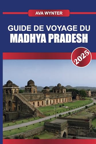 GUIDE DE VOYAGE DU MADHYA PRADESH 2025: Voyagez au cœur de l'Inde, en explorant des temples majestueux, des sanctuaires fauniques florissants et des forteresses historiques GUIDE DE VOYAGE DU MADHYA PRADESH 2025: Voyagez au cœur de l'Inde, en explorant des temples majestueux, des sanctuaires fauniques florissants et des forteresses historiques von Independently published