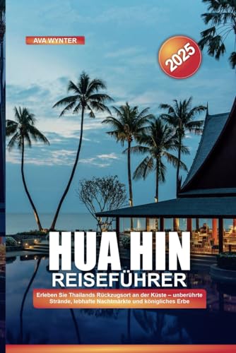 HUA HIN REISEFÜHRER 2025: Erleben Sie Thailands Rückzugsort an der Küste – unberührte Strände, lebhafte Nachtmärkte und königliches Erbe HUA HIN REISEFÜHRER 2025: Erleben Sie Thailands Rückzugsort an der Küste – unberührte Strände, lebhafte Nachtmärkte und königliches Erbe von Independently published