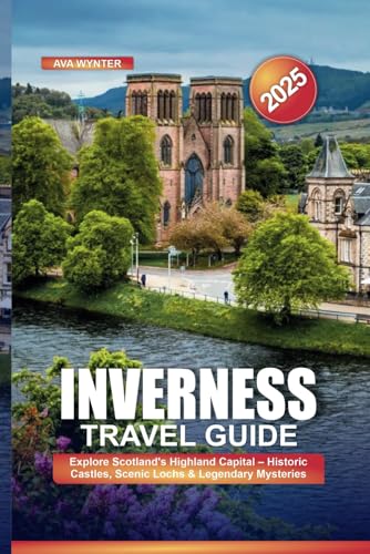 INVERNESS TRAVEL GUIDE 2025: Explore Scotland’s Highland Capital – Historic Castles, Scenic Lochs & Legendary Mysteries INVERNESS TRAVEL GUIDE 2025: Explore Scotland’s Highland Capital – Historic Castles, Scenic Lochs & Legendary Mysteries von Independently published