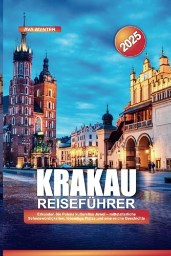 KRAKAU REISEFÜHRER 2025: Erkunden Sie Polens kulturelles Juwel – mittelalterliche Sehenswürdigkeiten, lebendige Plätze und eine reiche Geschichte KRAKAU REISEFÜHRER 2025: Erkunden Sie Polens kulturelles Juwel – mittelalterliche Sehenswürdigkeiten, lebendige Plätze und eine reiche Geschichte von Independently published