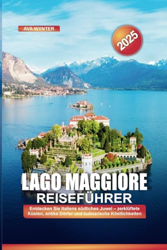 LAGO MAGGIORE REISEFÜHRER 2025: Entdecken Sie Italiens südliches Juwel – zerklüftete Küsten, antike Dörfer und kulinarische Köstlichkeiten LAGO MAGGIORE REISEFÜHRER 2025: Entdecken Sie Italiens südliches Juwel – zerklüftete Küsten, antike Dörfer und kulinarische Köstlichkeiten von Independently published