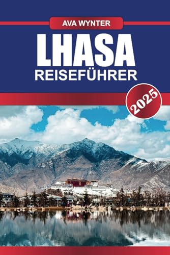 LHASA REISEFÜHRER 2025: Sehenswürdigkeiten, Potala-Palast, tibetische Kultur & Reisetipps für ein unvergessliches Tibet-Abenteuer al LHASA REISEFÜHRER 2025: Sehenswürdigkeiten, Potala-Palast, tibetische Kultur & Reisetipps für ein unvergessliches Tibet-Abenteuer al von Independently published