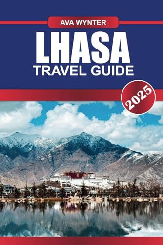 LHASA TRAVEL GUIDE 2025: Attractions, Potala Palace, Tibetan Culture & Travel Tips for an Unforgettable Tibet Adventure al LHASA TRAVEL GUIDE 2025: Attractions, Potala Palace, Tibetan Culture & Travel Tips for an Unforgettable Tibet Adventure al von Independently published