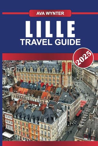 LILLE TRAVEL GUIDE 2025: Delve into Flemish Flair, Dynamic Art Scenes, and Culinary Delights in Northern France's Cosmopolitan Hub LILLE TRAVEL GUIDE 2025: Delve into Flemish Flair, Dynamic Art Scenes, and Culinary Delights in Northern France's Cosmopolitan Hub von Independently published