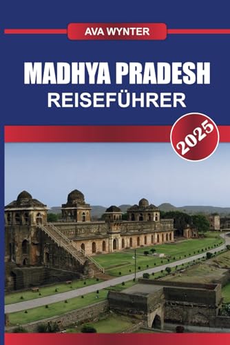 MADHYA PRADESH REISEFÜHRER 2025: Reisen Sie durch das Landesinnere Indiens und erkunden Sie majestätische Tempel, blühende Naturschutzgebiete und historische Festungen MADHYA PRADESH REISEFÜHRER 2025: Reisen Sie durch das Landesinnere Indiens und erkunden Sie majestätische Tempel, blühende Naturschutzgebiete und historische Festungen von Independently published