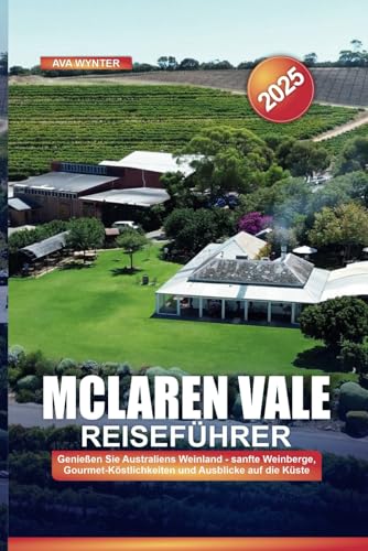 MCLAREN VALE REISEFÜHRER 2025: Genießen Sie Australiens Weinland - sanfte Weinberge, Gourmet-Köstlichkeiten und Ausblicke auf die Küste MCLAREN VALE REISEFÜHRER 2025: Genießen Sie Australiens Weinland - sanfte Weinberge, Gourmet-Köstlichkeiten und Ausblicke auf die Küste von Independently published