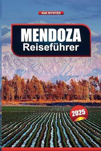 MENDOZA REISEFÜHRER 2025: Entdecken Sie Weintouren, Berge, Restaurants und Outdoor-Aktivitäten MENDOZA REISEFÜHRER 2025: Entdecken Sie Weintouren, Berge, Restaurants und Outdoor-Aktivitäten von Independently published