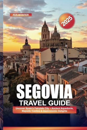 SEGOVIA TRAVEL GUIDE 2025: Uncover Spain’s Fairytale City – Ancient Aqueducts, Majestic Castles & Gastronomic Delights SEGOVIA TRAVEL GUIDE 2025: Uncover Spain’s Fairytale City – Ancient Aqueducts, Majestic Castles & Gastronomic Delights von Independently published