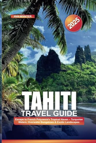 TAHITI TRAVEL GUIDE 2025: Escape to French Polynesia’s Tropical Haven – Turquoise Waters, Overwater Bungalows & Exotic Landscapes TAHITI TRAVEL GUIDE 2025: Escape to French Polynesia’s Tropical Haven – Turquoise Waters, Overwater Bungalows & Exotic Landscapes von Independently published
