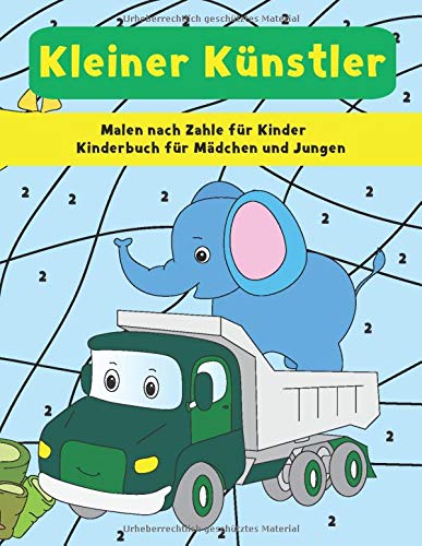 Malen nach Zahlen für Kinder : Kinderbuch für Mädchen und Jungen : kleiner Künstler: Malbuch ab 3-5 Jahren für den Kindergarten und Schulanfang
