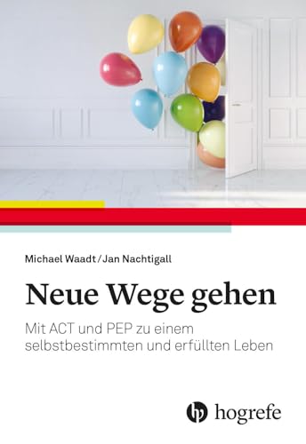 Neue Wege gehen: Mit ACT und PEP zu einem selbstbestimmten und erfüllten Leben Neue Wege gehen: Mit ACT und PEP zu einem selbstbestimmten und erfüllten Leben von Hogrefe AG