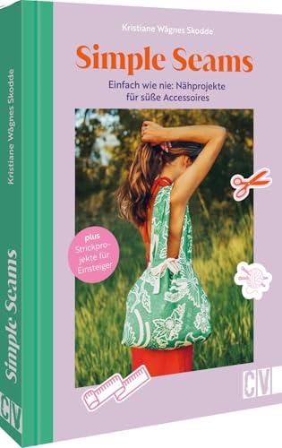 Simple Seams: Einfach wie nie: Nähprojekte für süße Accessoires: Plus Strickprojekte für Einsteiger von Christophorus Verlag
