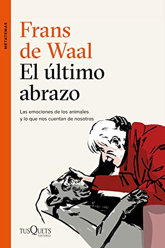 El último abrazo: Las emociones de los animales y lo que nos cuentan de nosotros (Metatemas)