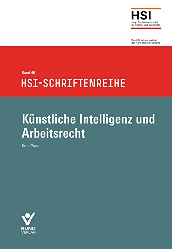 Künstliche Intelligenz und Arbeitsrecht: HSI-Schrifenreihe Bd. 46 (HSI-Schriftenreihe)