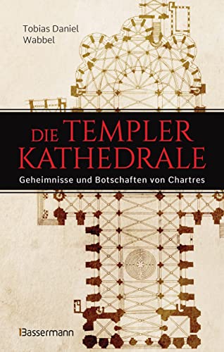 Die Templerkathedrale - Die Geheimnisse und Botschaften von Chartres: Vollständig überarbeitete Neuausgabe - von Bassermann Verlag