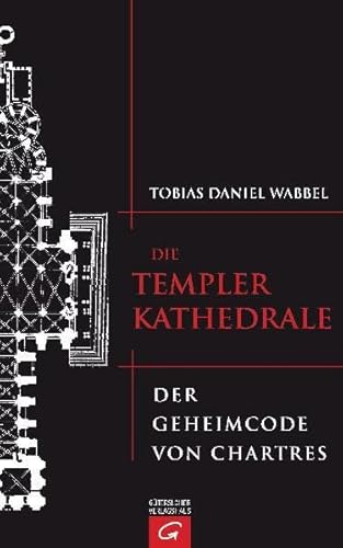 Die Templerkathedrale: Der Geheimcode von Chartres