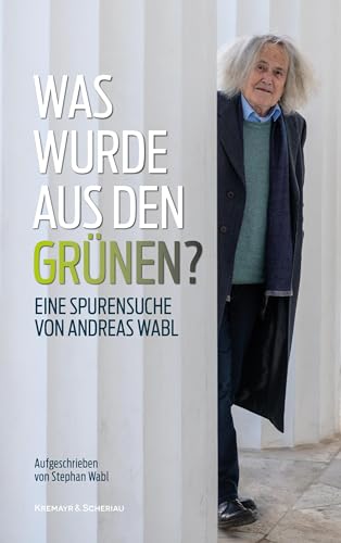 Was wurde aus den Grünen?: Eine Spurensuche von Andreas Wabl. Aufgeschrieben von Stephan Wabl von Kremayr & Scheriau