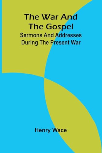 The War and the Gospel: Sermons and Addresses During the Present War von Alpha Edition