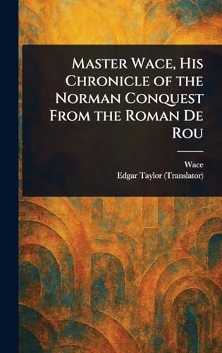 Master Wace, His Chronicle of the Norman Conquest From the Roman De Rou von Anson Street Press