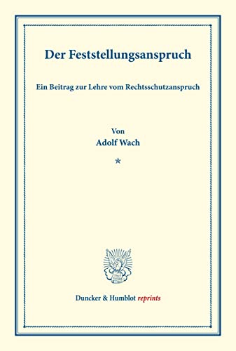 Der Feststellungsanspruch.: Ein Beitrag zur Lehre vom Rechtsschutzanspruch. (Sonderabdruck aus der Festgabe der Leipziger Juristenfakultät für B. ... Dezember 1888). (Duncker & Humblot reprints) von Duncker & Humblot
