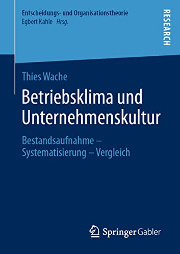 Betriebsklima und Unternehmenskultur: Bestandsaufnahme – Systematisierung – Vergleich (Entscheidungs- und Organisationstheorie) von Springer Gabler