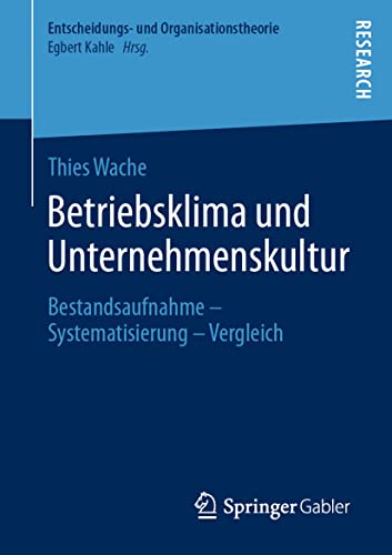 Betriebsklima und Unternehmenskultur: Bestandsaufnahme – Systematisierung – Vergleich (Entscheidungs- und Organisationstheorie)