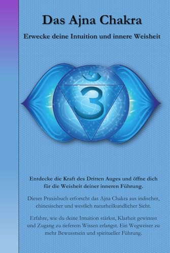 Das Ajna Chakra: Erwecke deine Intuition und innere Weisheit (Die Chakren aus der indischen, chinesischen und westlichen, naturheilkundlichen Sicht., Band 6) von Independently published