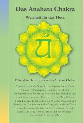 Das Anahata Chakra: Weisheit für das Herz (Die Chakren aus der indischen, chinesischen und westlich Naturheilkundlichen Sicht., Band 4)