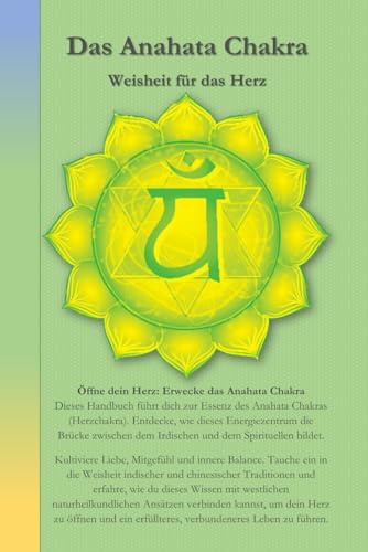 Das Anahata Chakra: Weisheit für das Herz (Die Chakren aus der indischen, chinesischen und westlichen, naturheilkundlichen Sicht., Band 4) von Independently published