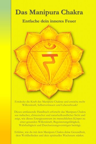 Das Manipura Chakra: Entfache dein inneres Feuer (Die Chakren aus der indischen, chinesischen und westlichen, naturheilkundlichen Sicht., Band 3) von Independently published