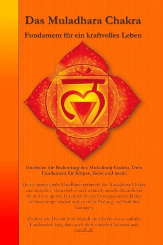 Das Muladhara Chakra: Fundament für ein kraftvolles Leben (Die Chakren aus der indischen, chinesischen und westlichen, naturheilkundlichen Sicht., Band 1) von Independently published