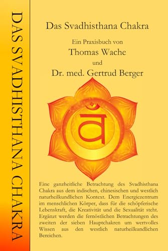 Das Svadhisthana Chakra: Ein Praxisbuch von Thomas Wache und Dr. med. Gertrud Berger (Die Chakren aus der indischen, chinesischen und westlich Naturheilkundlichen Sicht., Band 2)