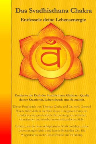 Das Svadhisthana Chakra: Entfessele deine Lebensenergie (Die Chakren aus der indischen, chinesischen und westlichen, naturheilkundlichen Sicht., Band 2) von Independently published