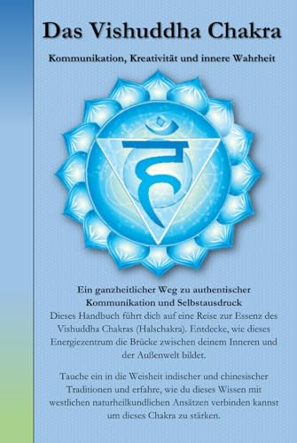 Das Vishuddha Chakra: Kommunikation, Kreativität und innere Wahrheit (Die Chakren aus der indischen, chinesischen und westlichen, naturheilkundlichen Sicht., Band 5) von Independently published