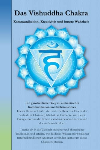 Das Vishuddha Chakra: Kommunikation, Kreativität und innere Wahrheit (Die Chakren aus der indischen, chinesischen und westlichen, naturheilkundlichen Sicht., Band 5) von Independently published