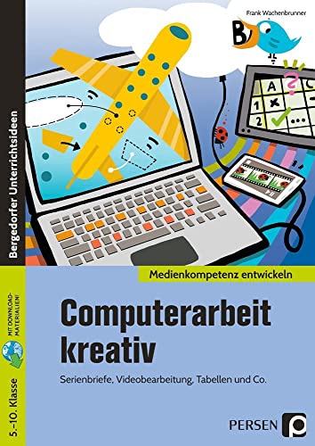 Computerarbeit kreativ: Serienbriefe, Videobearbeitung, Tabellen und Co. (5. bis 10. Klasse)