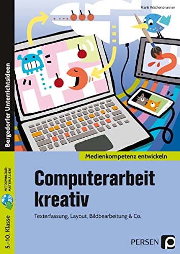 Computerarbeit kreativ: Texterfassung, Layout, Bildbearbeitung und Co. (5. bis 10. Klasse)