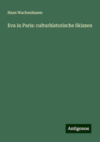 Eva in Paris: culturhistorische Skizzen von Antigonos Verlag