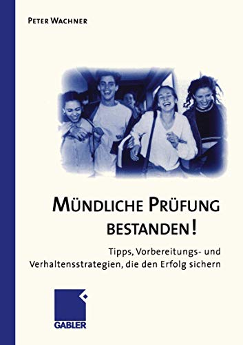 Mündliche Prüfung bestanden!: Tipps, Vorbereitungs- und Verhaltensstrategien, die den Erfolg sichern