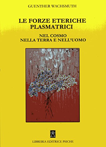 Le forze eteriche plasmatrici. Nel cosmo nella terra e nell’uomo (Antroposofia) von Psiche