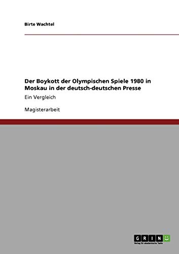 Der Boykott der Olympischen Spiele 1980 in Moskau in der deutsch-deutschen Presse: Ein Vergleich von GRIN Verlag