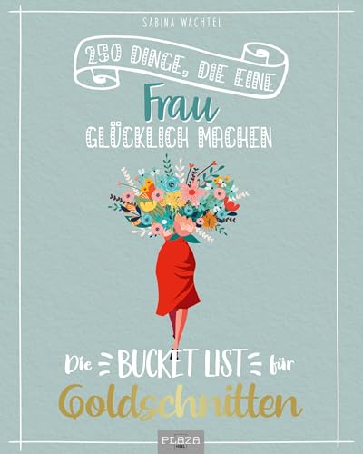 Die Bucket List für Goldschnitten: 250 Dinge, die Frauen glücklich machen - Geschenkbuch für Frauen im besten Alter